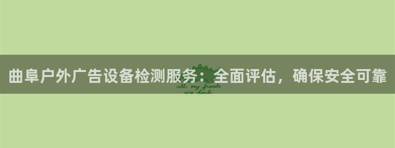 杏宇平台登录步骤：曲阜户外广告设备检测服务：全面评估，确保安全可靠
