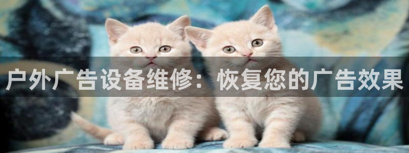 杏宇平台代理怎么赚钱的：户外广告设备维修：恢复您的广告效果