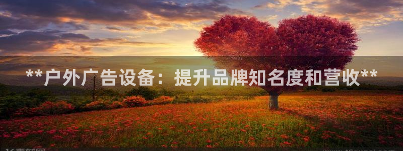 杏宇平台代理怎么样：**户外广告设备：提升品牌知名度和营收**