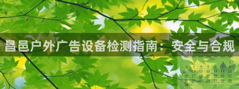 杏宇平台代理怎么样啊：昌邑户外广告设备检测指南：安全与合规
