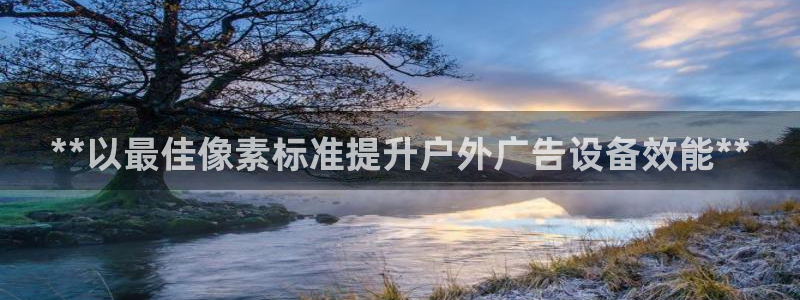 杏宇平台总代理是谁：**以最佳像素标准提升户外广告设备效能**
