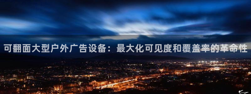 杏宇平台代理怎么样可靠吗：可翻面大型户外广告设备：最大化可见度和覆盖率的革命性