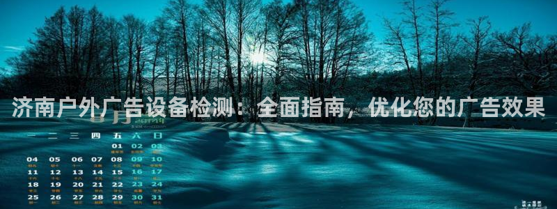 杏宇平台总代理：济南户外广告设备检测：全面指南，优化您的广告效果
