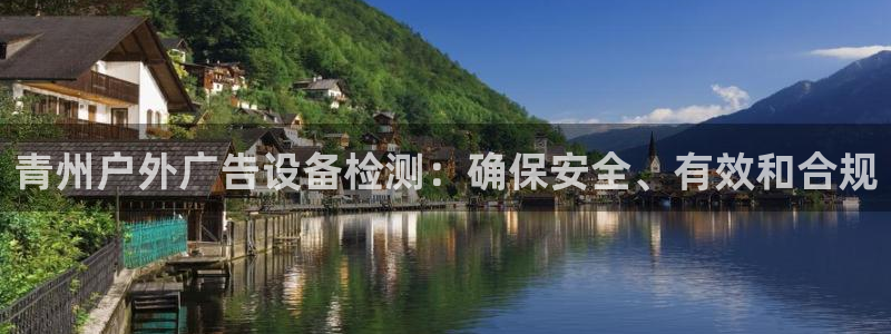 杏宇平台代理多少钱一个月：青州户外广告设备检测：确保安全、有效和合规