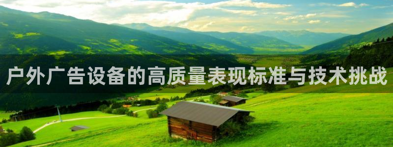 杏宇平台好吗：户外广告设备的高质量表现标准与技术挑战