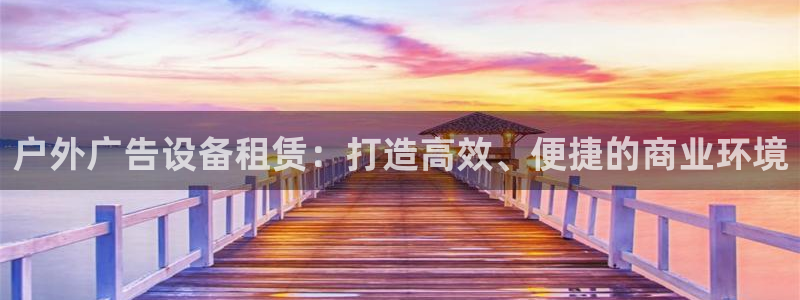 杏宇平台代理怎么赚钱的：户外广告设备租赁：打造高效、便捷的商业环境