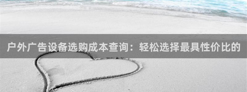 杏宇平台代理怎么样可靠吗：户外广告设备选购成本查询：轻松选择最具性价比的