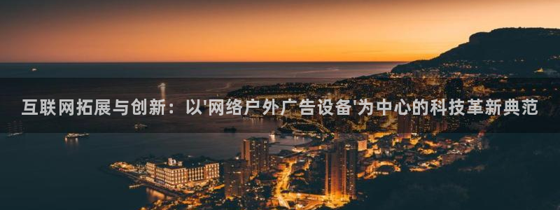 杏宇平台代理怎么样赚钱：互联网拓展与创新：以\'网络户外广告设备\'为中心的科技革新典范