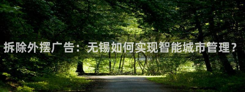 杏宇平台注册地址在哪里：拆除外摆广告：无锡如何实现智能城市管理？