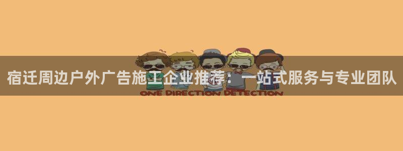 杏宇平台登录步骤图：宿迁周边户外广告施工企业推荐：一站式服务与专业团队