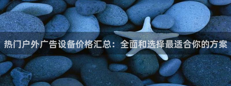 杏宇代理注册：热门户外广告设备价格汇总：