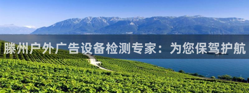 杏宇平台开户：滕州户外广告设备检测专家：为您保驾护航