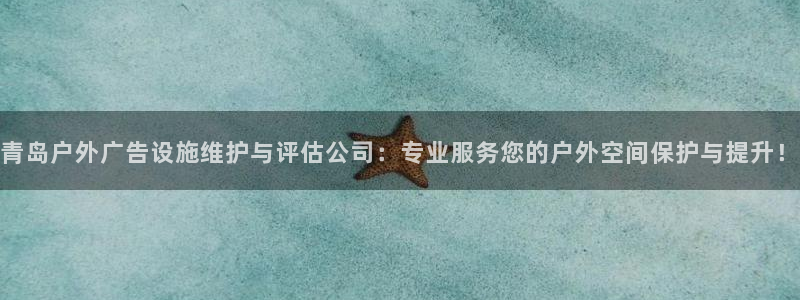 杏宇平台注册地址在哪里：青岛户外广告设施维护与评估公司：专业服务您的户外空间保护与提升！