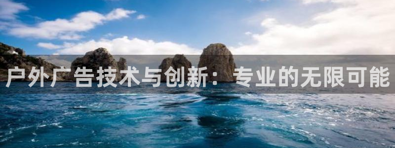 杏宇平台代理怎么样啊：户外广告技术与创新：专业的无限可能