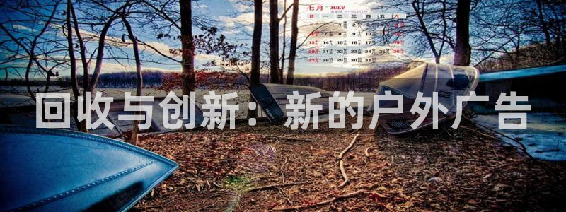 杏宇平台提现为什么这么久呢：回收与创新：新的户外广告