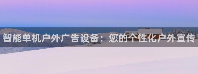 杏宇官方平台官网入口：智能单机户外广告设备：您的个性化户外宣传